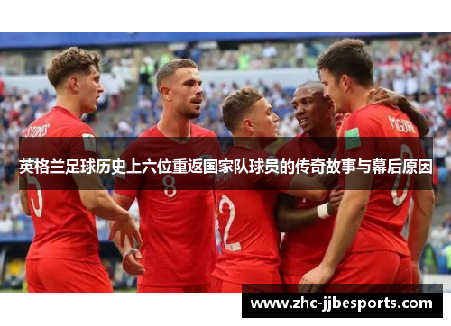 英格兰足球历史上六位重返国家队球员的传奇故事与幕后原因