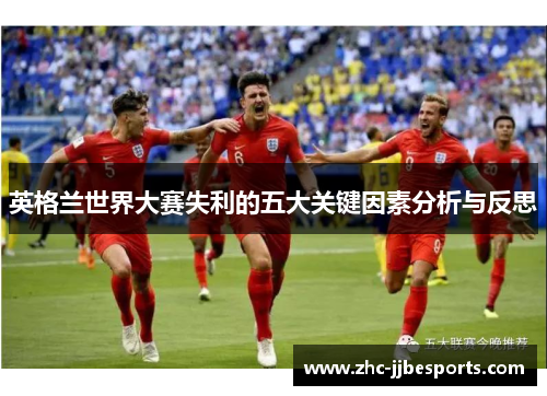 英格兰世界大赛失利的五大关键因素分析与反思