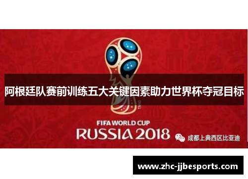 阿根廷队赛前训练五大关键因素助力世界杯夺冠目标