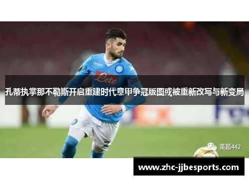 孔蒂执掌那不勒斯开启重建时代意甲争冠版图或被重新改写与新变局 孔蒂执掌那不勒斯开启重建时代意甲争冠版图或被重新改写与新变局