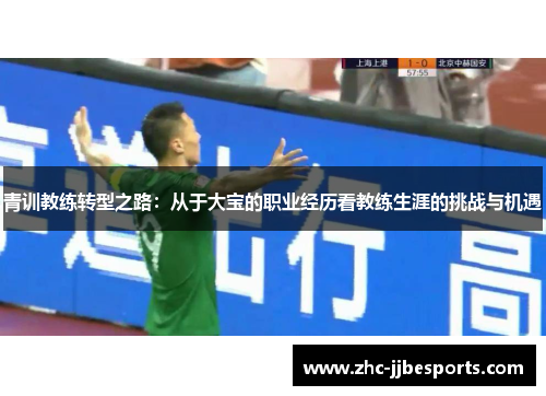青训教练转型之路：从于大宝的职业经历看教练生涯的挑战与机遇