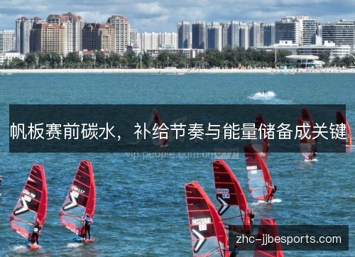 帆板赛前碳水,补给节奏与能量储备成关键 帆板赛前碳水,补给节奏与能量储备成关键